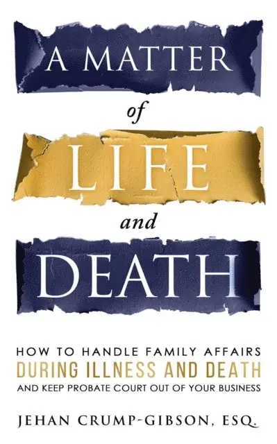 Matter of Life and Death: How to Handle Family Affairs During Illness and Death and Keep Probate Court Out of Your Business