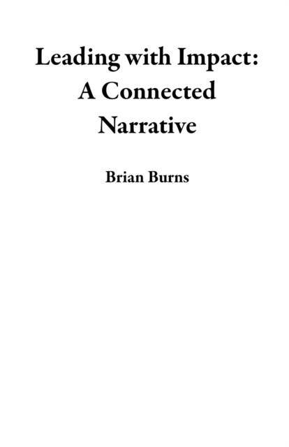 Brian Burns - Leading with Impact: A Connected Narrative, E-bok