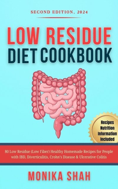 Monika Shah - Low Residue Diet Cookbook, Second Edition (2024): 80 Low Residue (Low Fiber) Healthy Homemade Recipes for People with IBD, Diverticulitis, Crohn's Disease & Ulcerative Colitis, E-bok