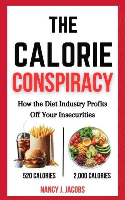 Nancy J. Jacobs - Calorie Conspiracy: How the Diet Industry Profits Off Your Insecurities, E-bok
