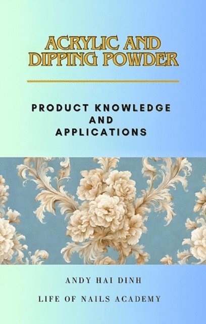 Andy Hai Dinh - Acrylic and Dipping Powder - Product Knowledge and Applications, E-bok. Tillgänglighet: Lägg i varukorg