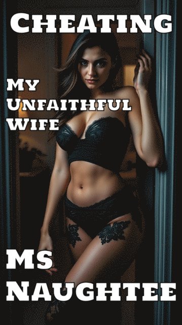 Ms Naughtee - Cheating: My Unfaithful Wife, E-bok