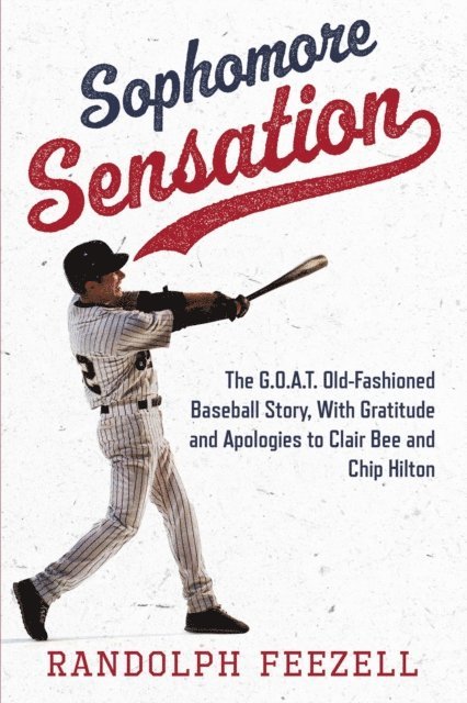 Randolph Feezell - Sophomore Sensation: The G. O. A. T. Old-Fashioned Baseball Story, With Gratitude and Apologies to Clair Bee and Chip Hilton, E-bok