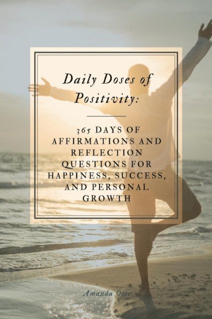 Amanda Otis - Daily Doses of Positivity: 365 Days of Affirmations and Reflection Questions for Happiness, Success, and Personal Growth, E-bok. Tillgänglighet: Lägg i varukorg