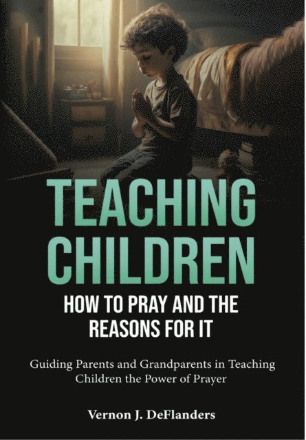 Vernon DeFlanders - Teaching Children How To Pray And the Reason for It, E-bok. Tillgänglighet: Lägg i varukorg