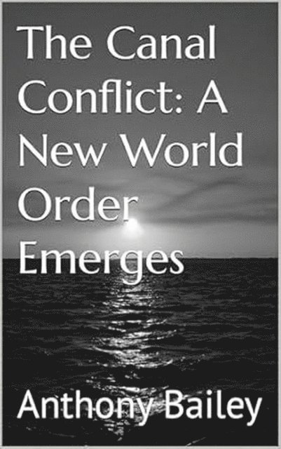 Anthony Bailey - Canal Conflict: A New World Order Emerges, E-bok