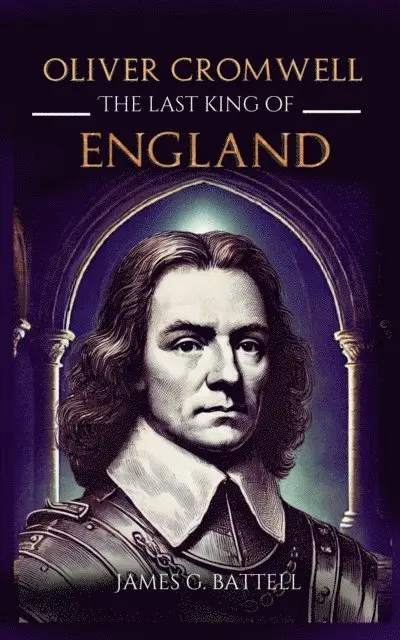 James Battell - Oliver Cromwell: The Last King of England, E-bok. Tillgänglighet: Lägg i varukorg
