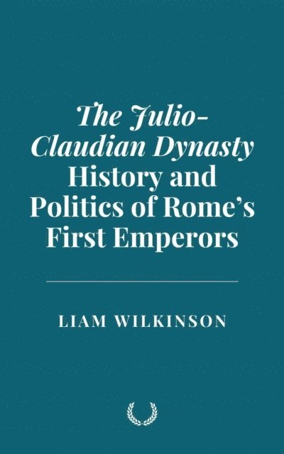Liam Wilkinson - Julio-Claudian Dynasty: History and Politics of Rome's First Emperors, E-bok. Tillgänglighet: Lägg i varukorg