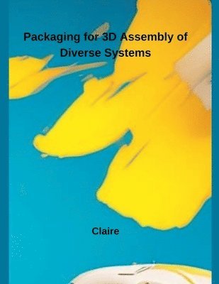 Claire - Packaging for 3D Assembly of Diverse Systems, Häftad