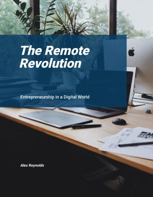 Alex Reynolds - Remote Revolution: Entrepreneurship in a Digital World, E-bok