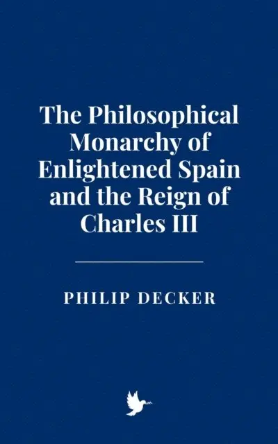 Philip Decker - Philosophical Monarchy of Enlightened Spain and the Reign of Charles III, E-bok. Tillgänglighet: Lägg i varukorg
