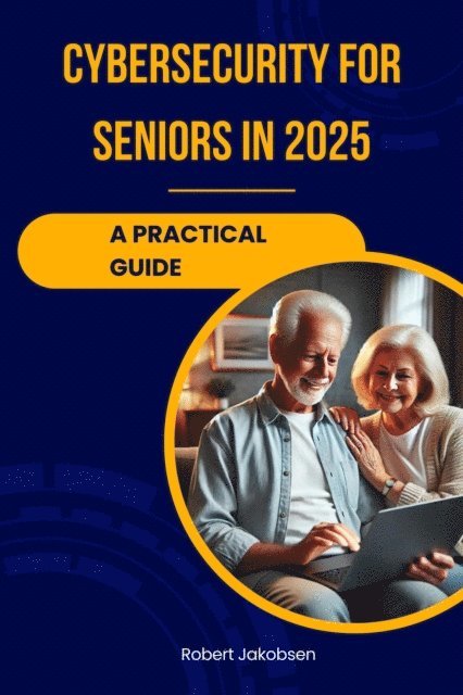 Robert Jakobsen - Cybersecurity for Seniors in 2025, E-bok