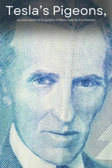 Eric Peterson - Tesla's Pigeons, An unconventional biography of Nikola Tesla, E-bok