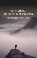 Overcoming Anxiety & Depression - Rewriting the Mind
