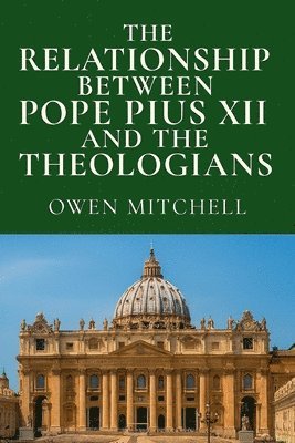 Owen Mitchell - Relationship Between Pope Pius XII and the Theologians, Häftad