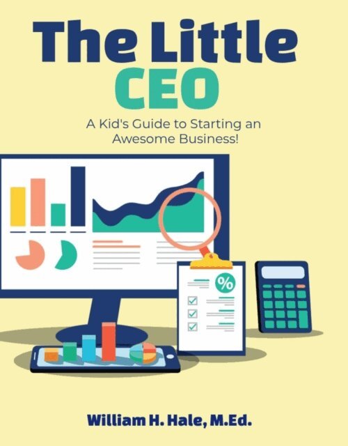 William Hale - Little CEO: A Kid's Guide to Starting an Awesome Business, E-bok