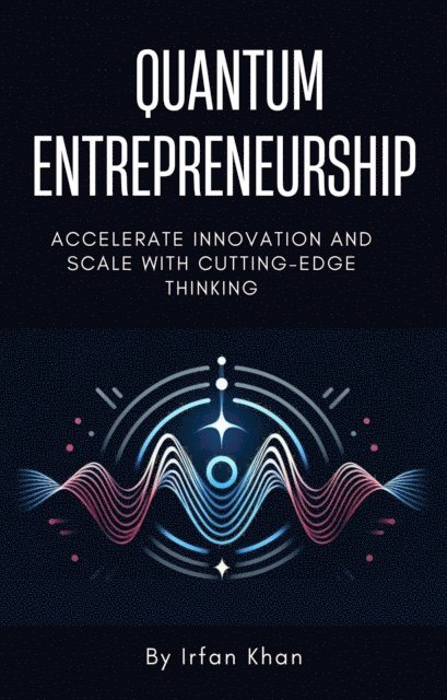 Irfan Khan - Quantum Entrepreneurship: Accelerate Innovation and Scale with Cutting-Edge Thinking, E-bok. Tillgänglighet: Lägg i varukorg