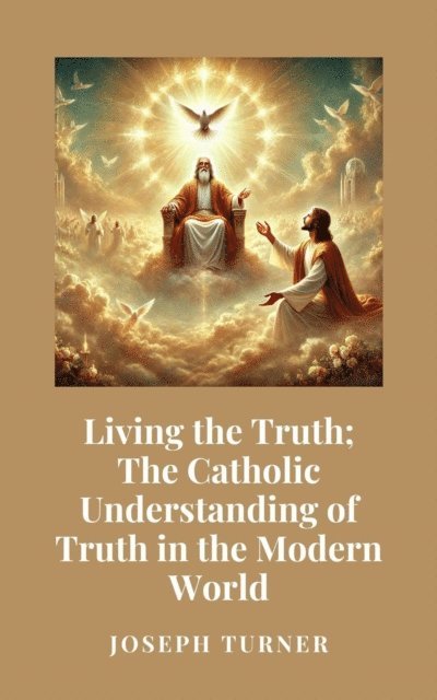 Joseph Turner - Living the Truth: The Catholic Understanding of Truth in the Modern World, E-bok