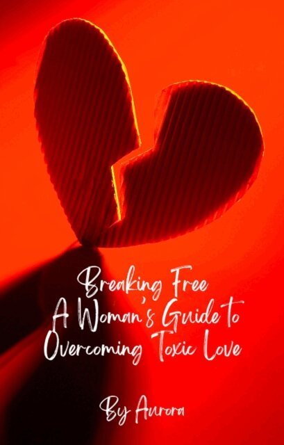 Aurora - Breaking Free A Woman's Guide to Overcoming Toxic Love, E-bok