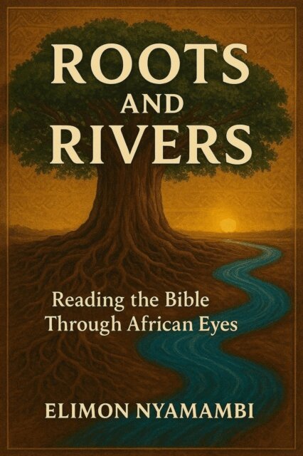 Elimon Nyamambi - Roots and Rivers: Reading the Bible Through African Eyes., E-bok