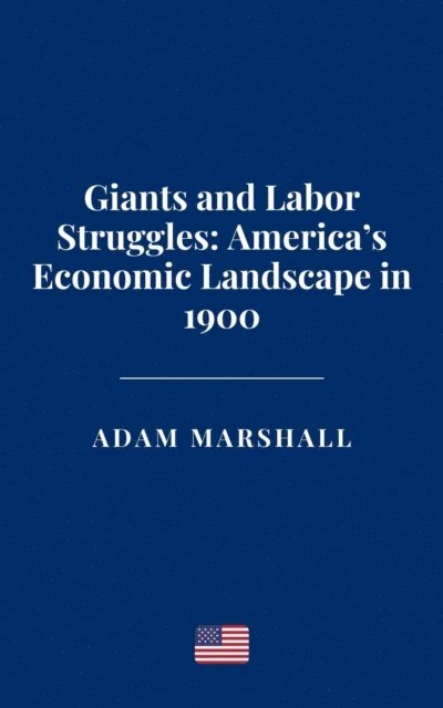 Adam Marshall - Giants and Labor Struggles: America's Economic Landscape in 1900, E-bok