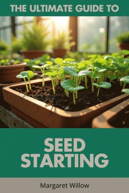 Margaret Willow - Seed Starting - The Ultimate Guide, E-bok