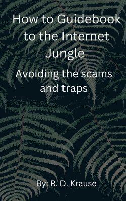 Richard Krause - How to Guidebook to the Internet Jungle Avoiding the scams and Traps, Häftad. Tillgänglighet: Lägg i varukorg