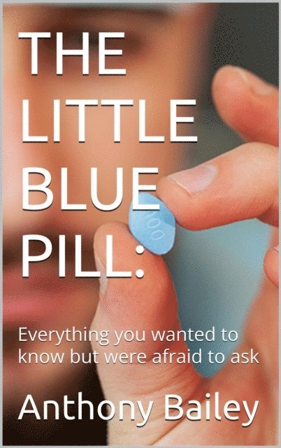 Anthony Bailey - THE LITTLE BLUE PILL:: Everything y..., E-bok