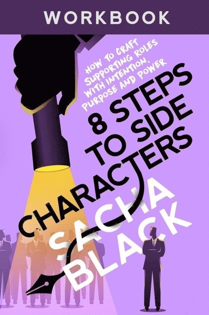Sacha Black - 8 Steps to Side Characters: How to Craft Supporting Roles with Intention, Purpose, and Power Workbook, E-bok