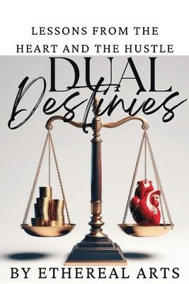 Ethereal Arts - Dual Destinies - Lessons from the Heart and the Hustle, Häftad
