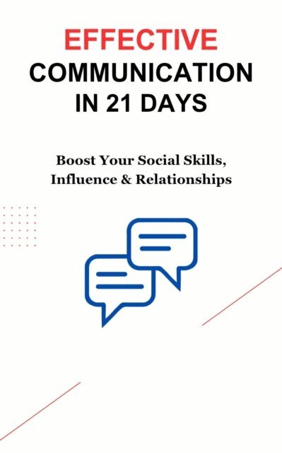 Rajesh K., Anurag Sisodiya - Effective Communication in 21 Days: Boost Your Social Skills, Influence & Relationships, E-bok