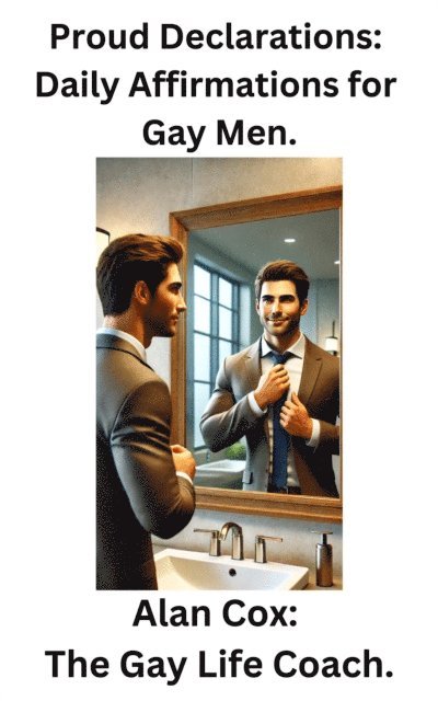 Alan Cox - Proud Declarations: Daily Affirmations for Gay Men., E-bok
