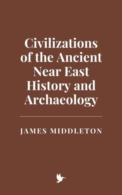 James Middleton - Civilizations of the Ancient Near East: History and Archaeology, E-bok
