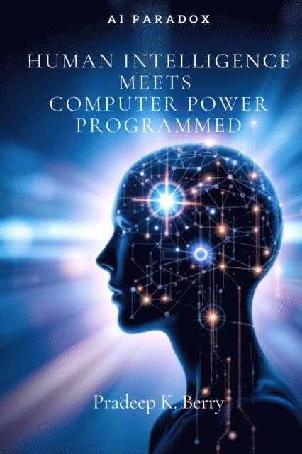 Pradeep Berry - AI Paradox: Human Intelligence Meets Computer Programmed Power, E-bok