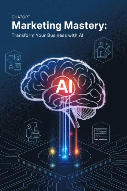Alberto Rocha - ChatGPT Marketing Mastery: Transform Your Business with AI, E-bok
