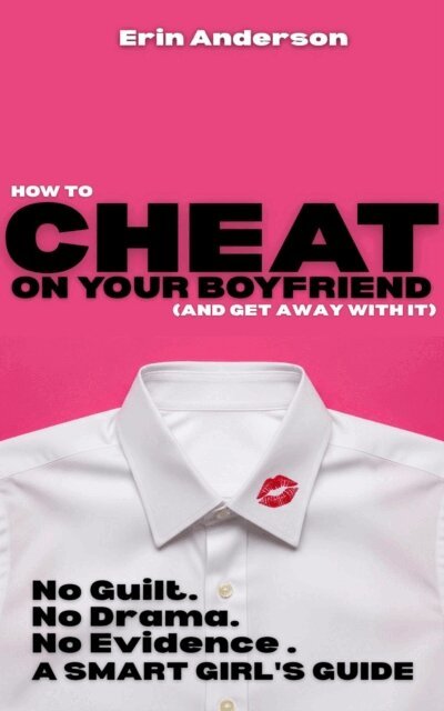 Erin Anderson - How to Cheat on Your Boyfriend and Get Away With It - No Guilt. No Drama. No Evidence., E-bok