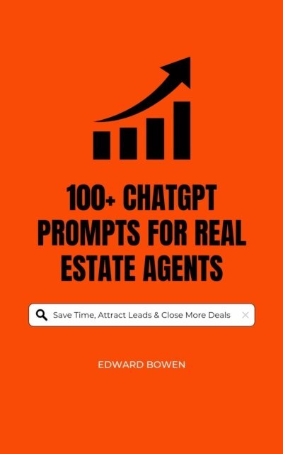 Edward Bowen - 100+ ChatGPT Prompts for Real Estate Agents: Save Time, Attract Leads & Close More Deals, E-bok