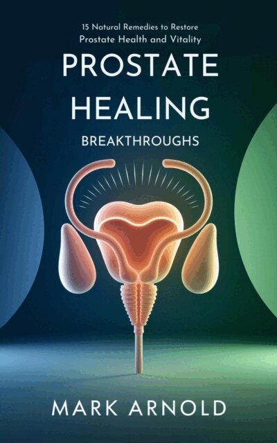 Arnold Mark - Prostate Healing Breakthroughs: 15 Natural Remedies to Restore Prostate Health and Vitality, E-bok. Tillgänglighet: Lägg i varukorg
