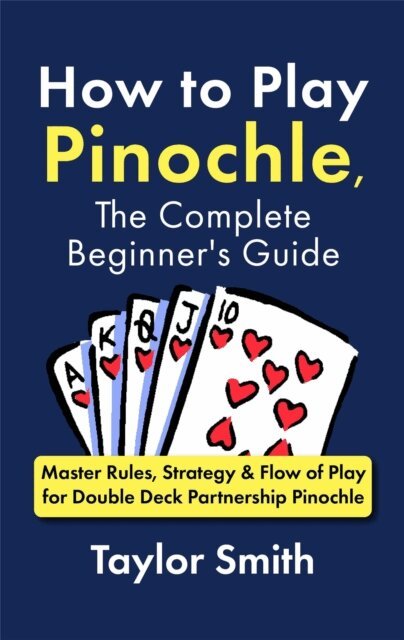 Taylor Smith - How to Play Pinochle, the Complete Beginner's Guide: Master Rules, Strategy & Flow of Play for Double Deck Partnership Pinochle, E-bok