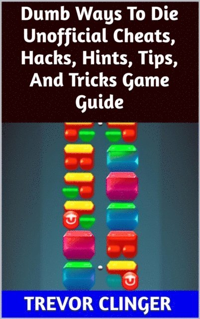 Trevor Clinger - Dumb Ways To Die Unofficial Cheats, Hacks, Hints, Tips, And Tricks Game Guide, E-bok. Tillgänglighet: Lägg i varukorg