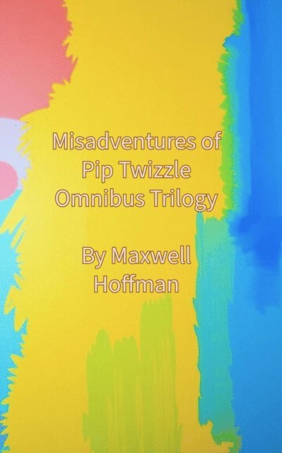 Maxwell Hoffman - Misadventures of Pip Twizzle Omnibus Trilogy, E-bok