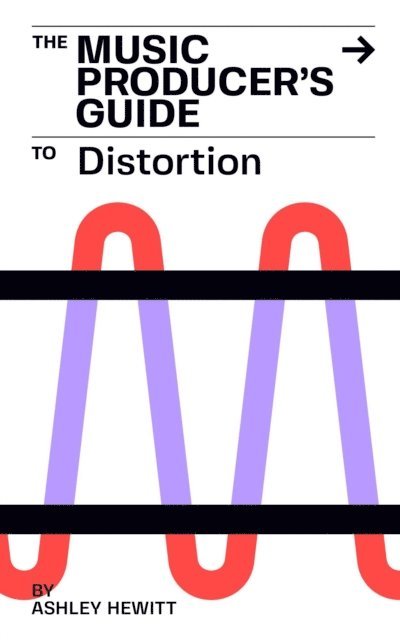Ashley Hewitt - Music Producer's Guide To Distortion, E-bok