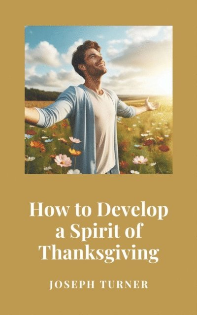 Joseph Turner - How to Develop a Spirit of Thanksgiving, E-bok