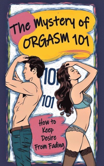 Laura and Javier - Mystery of Orgasm 101 - How to Keep Desire from Fading, E-bok