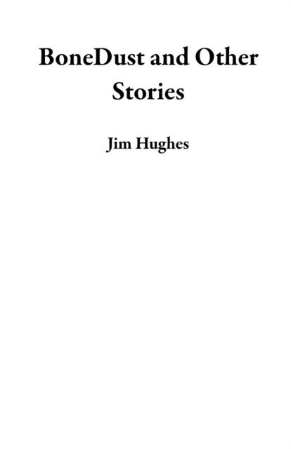 Jim Hughes - BoneDust and Other Stories, E-bok