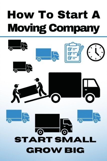 Andrew Coleman - Start A Moving Company: Start Small and Grow Big, E-bok