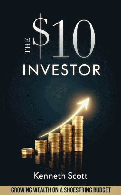 Kenneth Scott - $10 Investor: Growing Wealth on a Shoestring Budget, E-bok. Tillgänglighet: Lägg i varukorg
