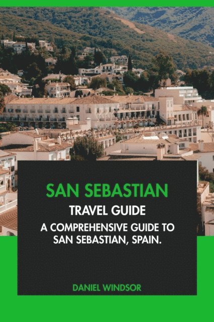Daniel Windsor - San Sebastian Travel Guide: A Comprehensive Guide to San Sebastian, Spain, E-bok