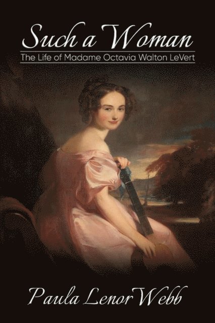 Paula Webb - Such a Woman: The Life of Madame Octavia Walton LaVert, E-bok