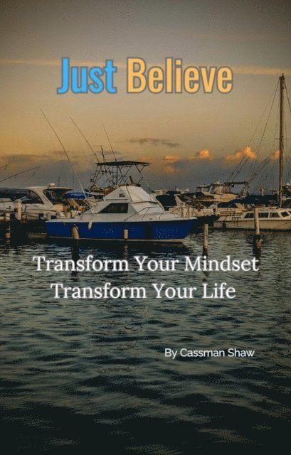 Cassman Shaw - Just Believe: Transform Your Mindset, Transform Your Life., E-bok. Tillgänglighet: Lägg i varukorg